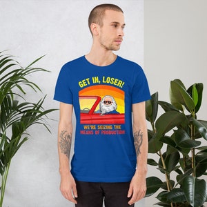 Karl Marx - Get in, Loser - We're seizing the means of Production - Unisex T-Shirt True Royal
