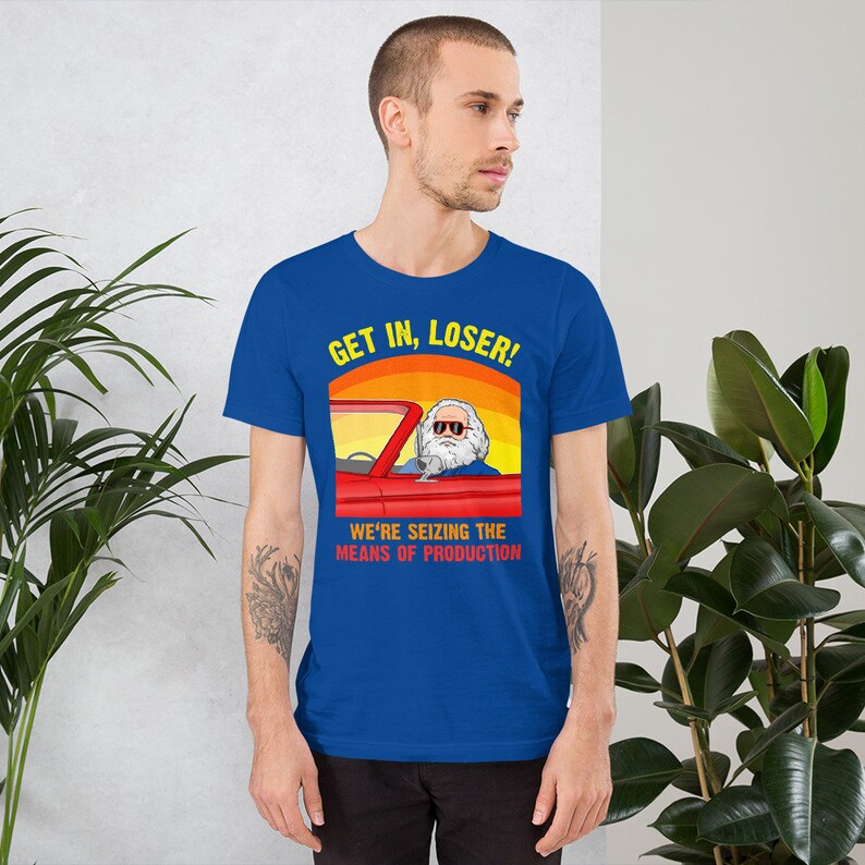 Karl Marx - Get in, Loser - We're seizing the means of Production - Unisex T-Shirt True Royal