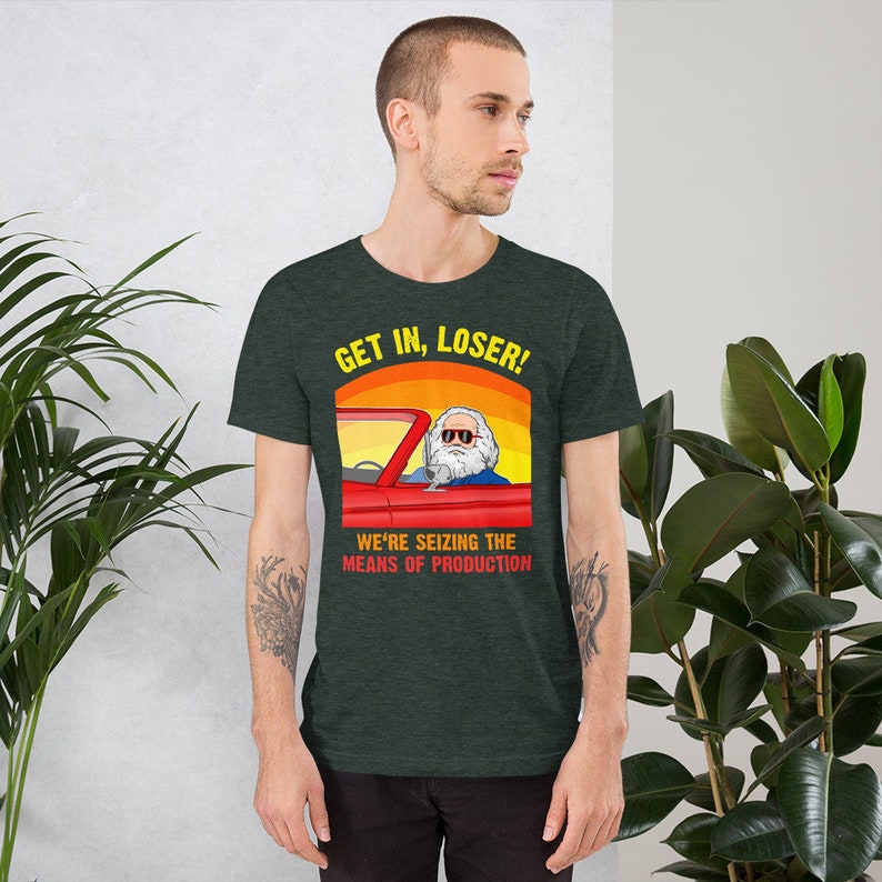 Karl Marx - Get in, Loser - We're seizing the means of Production - Unisex T-Shirt Heather Forest
