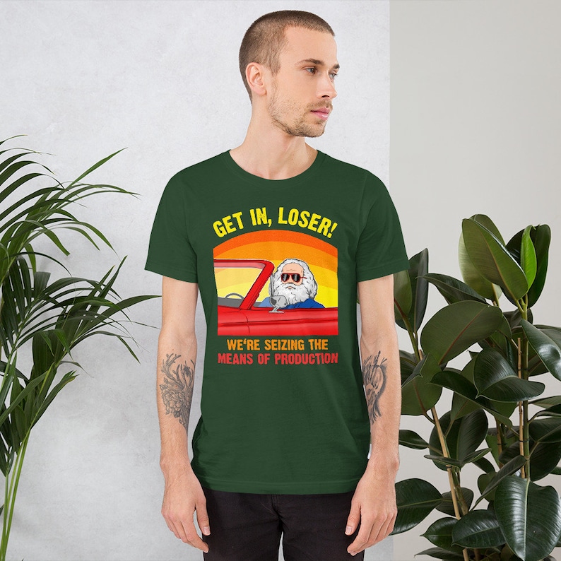 Karl Marx - Get in, Loser - We're seizing the means of Production - Unisex T-Shirt Forest