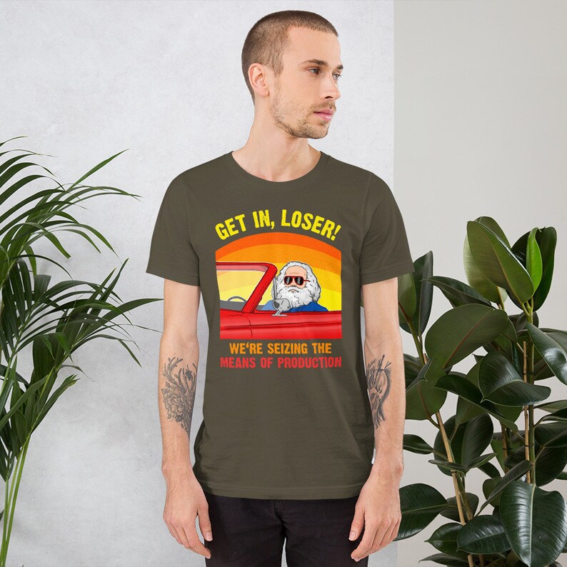 Karl Marx - Get in, Loser - We're seizing the means of Production - Unisex T-Shirt Army