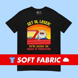 Karl Marx - Get in Loser T-Shirt for Philosophy Historians Teachers Students Professors Philosophers Gift Idea Socialists Communists