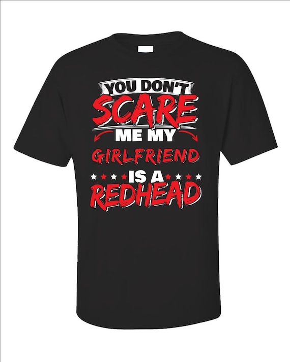 You Don't Scare Me, My Girlfriend Is A Redhead T-Shirt You Don't Scare Me, My Girlfriend Is A Redhead T-Shirt