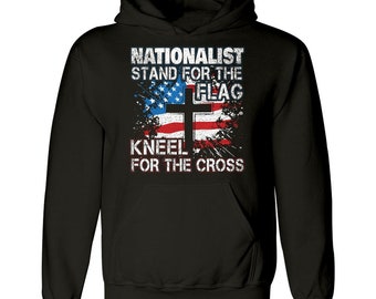 Nationalist Stand For The Flag And Kneel For The Cross Patriotic Gift - Hoodie