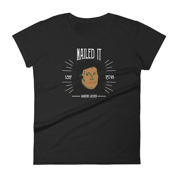Martin Luther Funny 500 Years Of Reformation Nailed It Shirt Martin Luther Funny 500 Years Of Reformation Nailed It Shirt