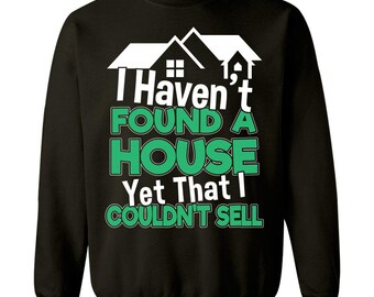 I Havent Found A House Yet That I Couldnt Sell Funny Realtor Gift Women - Sweatshirt