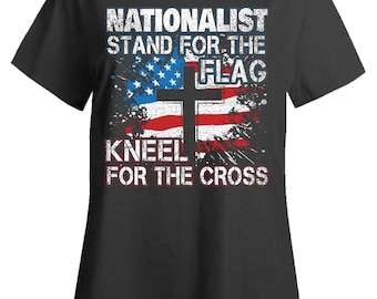 Nationalist Stand For The Flag And Kneel For The Cross Patriotic Gift - Ladies T-Shirt