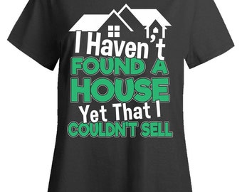 Funny Realtor T-Shirt – I Haven't Found A House I Couldn't Sell