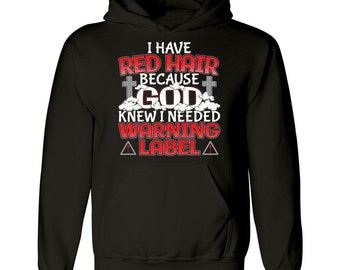I Have Red Hair Because God Knew I Needed A Warning Label Funny Redhead - Hoodie