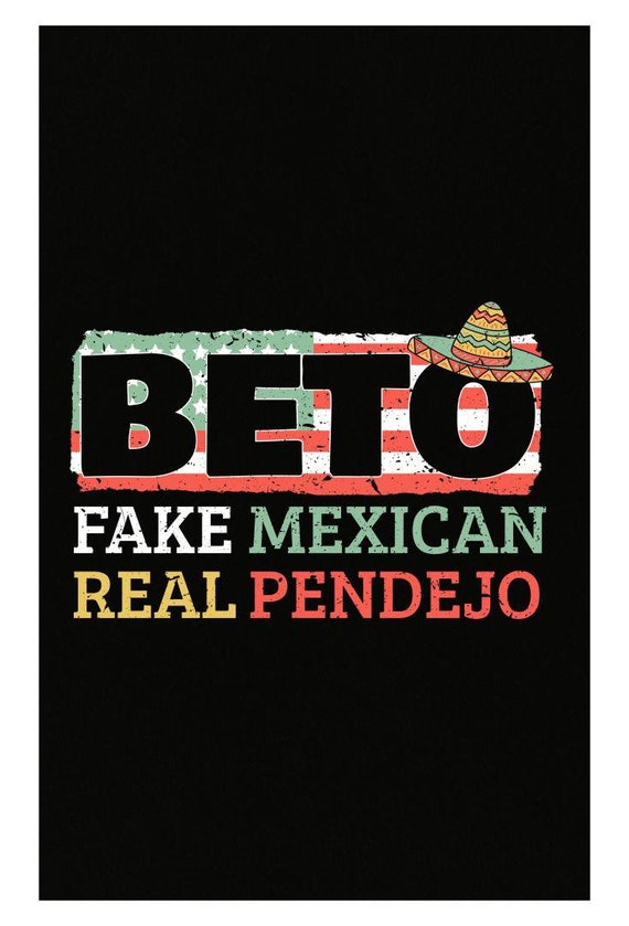 Beto Fake Mexican Real Pendejo Shirt Beto O Rourke Beto Fake Mexican Real Pendejo Shirt Beto O Rourke