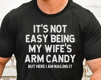 Funny Husband Shirt from Wife, It's Not Easy Being My Wife Arm Candy, Husband Gift Shirt, Husband Birthday, Dad Joke Shirt, Dad Shirt