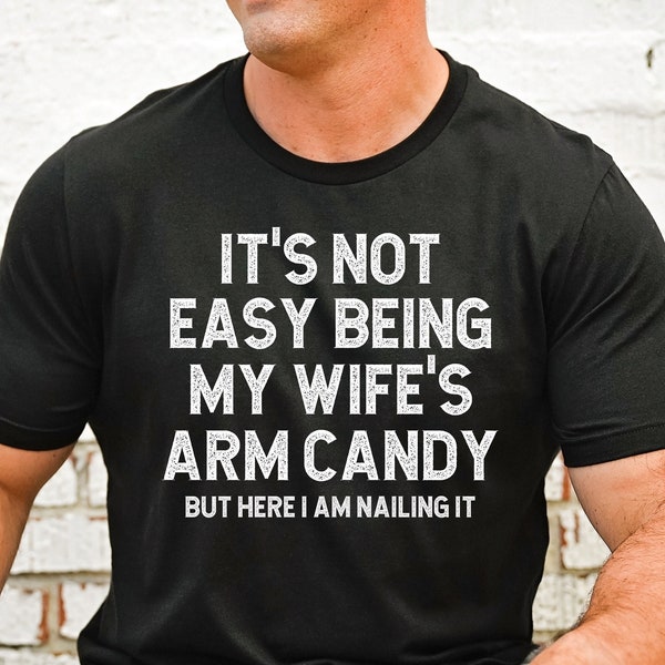 Funny Husband Shirt from Wife, It's Not Easy Being My Wife Arm Candy, Husband Gift Shirt, Husband Birthday, Dad Joke Shirt, Dad Shirt