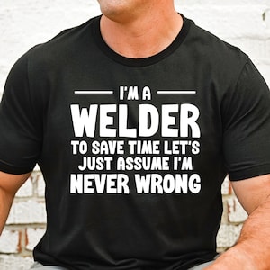 I&#39;m A Welder Shirt, Welding Gift Shirt, Pipeline Welder T-Shirt, Funny Welder tshirt, Welder Gifts for Welding, Metal Iron Worker