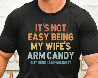 Husband Gift from Wife, Not Easy Being My Wife's Arm Candy, Husband Anniversary Shirt