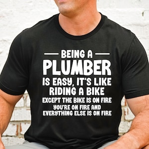 Being A Plumber Shirt, Gift for Plumber, Funny Plumbers Shirt, Plumber Dad, Plumber T-Shirt