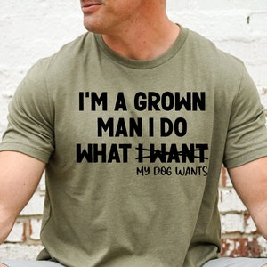 Dog Dad Shirt, Gift for Dog Dad Men's Dog Lover Shirt, Funny Dog Dad Gift for Birthday I'm A Grown Man Dog Owner