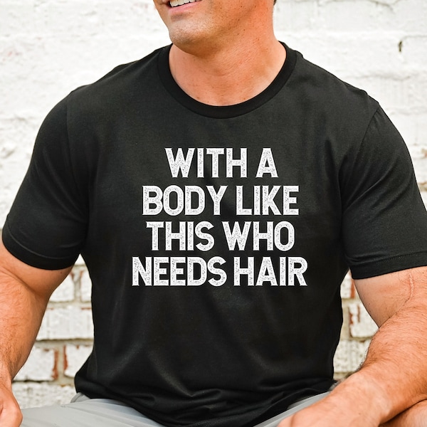 WHO NEEDS HAIR WITH BODY LIKE THIS MENS T SHIRT FUNNY FATHERS DAY GIFT DAD NEW E - Foto 10