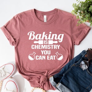 Baking Shirts, Baker Shirt, Baker Gift, Cooking Shirt, Chef, Bakers Shirt, Funny Baking Shirt, Baking It's Chemistry You Can Eat