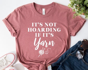 Knitting Shirt, Knitter Shirt, It's Not Hoarding If It's Yarn, Crochet Shirt, Sewing T-Shirt, Quilter Shirt, Quilting Shirt, Yarn Shirt