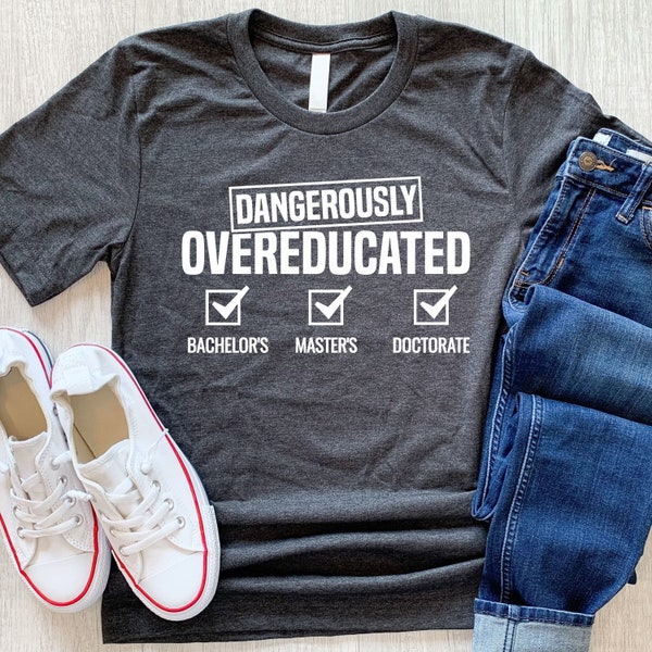 Doctorate Shirt, Dangerously Overeducated Shirt, PhD Shirt, PhD Graduation, Doctoral Student, Doctorate Grad, PhD Gift