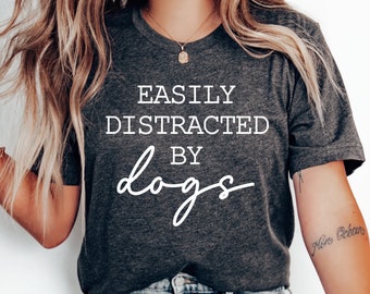 Easily Distracted By Dogs Shirt, Dog Shirts, Dog Lover Shirt, Dog Lover Gifts, Dog Owner Gift, Funny Dog Shirts, Dog Shirt Women, Dog tee