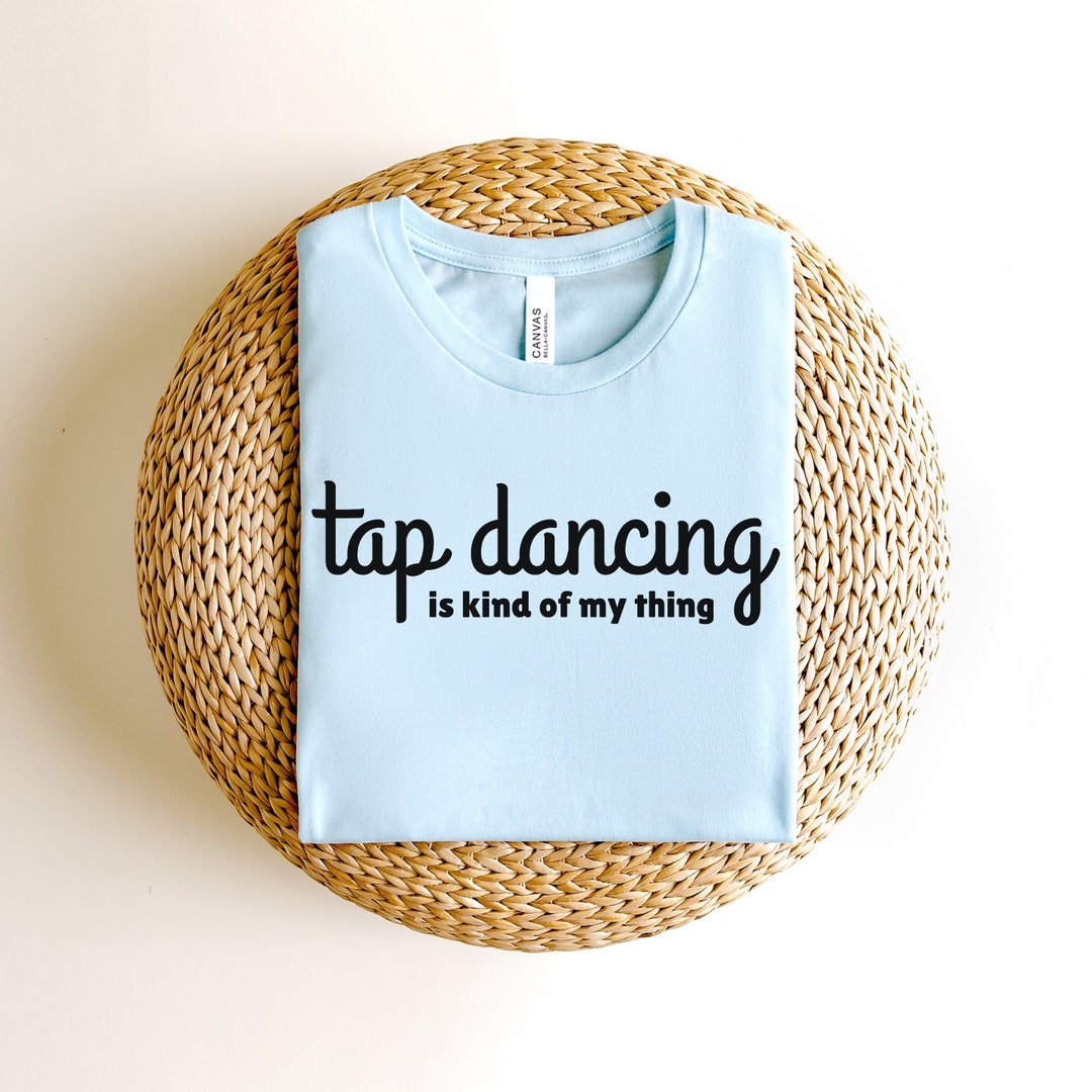 Tap Dancing Shirt, Tap Dancer Gift, Tap Dance Shirt, Tap Dancing Mom