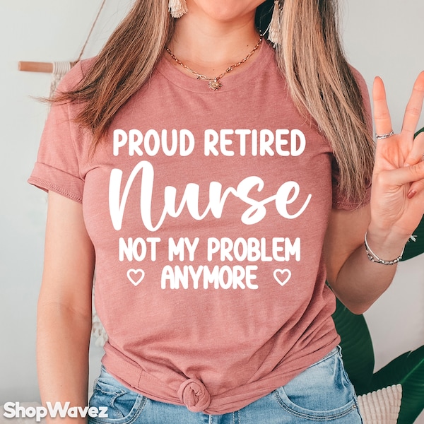 Proud Retired Nurse T-Shirt Retirement Shirt Retired Nurse Gifts Retirement Gift Nurse Retirement RN Shirt Retirement Party Nurse tee