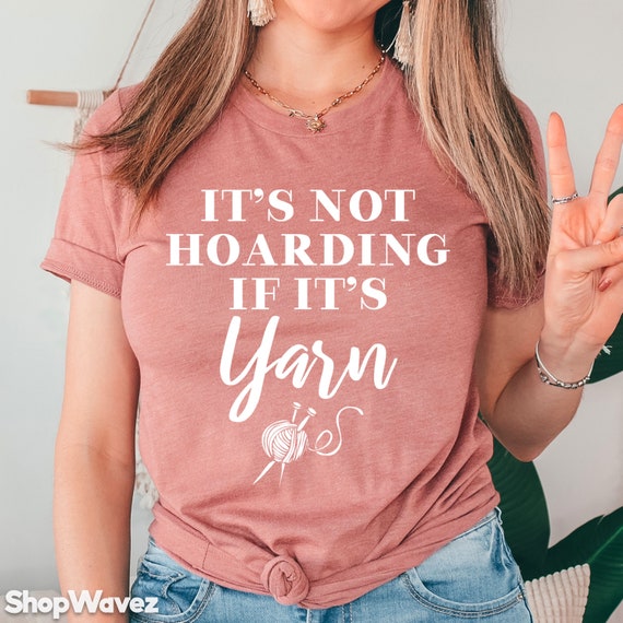 Knitting Shirt, Knitter Shirt, It's Not Hoarding If It's Yarn, Crochet Shirt, Sewing T-Shirt, Quilter Shirt, Quilting Shirt, Yarn Shirt