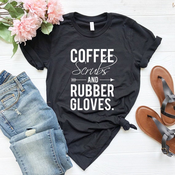 Coffee Scrubs And Rubber Gloves Shirt Nurse shirt Nursing | Etsy