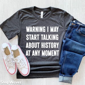 History Shirt for History Teacher Shirt, Funny History Tshirt Gift for History Lover History Professor History Instructor Historian Shirt