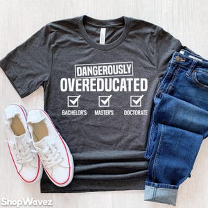 Dangerously Overeducated Doctorate Shirt, PhD Graduation Gift Doctoral Student