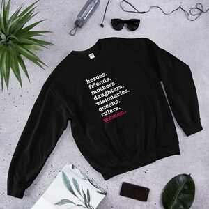 heroes, friends, mothers, daughters, visionaries, queens, rulers, women Sweatshirt