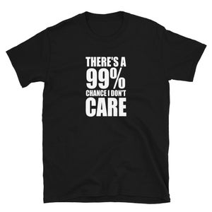 Er is een kans van 99% dat het mij niets kan schelen | Sarcastisch | Grappig unisex T-shirt met korte mouwen