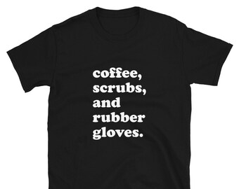 Coffee, Scrubs, and Rubber Gloves | Nurse Shirt, Nurse Gift, Gift for Nurse, Nurse Life, RN Shirt, Nursing | Unisex T-Shirt