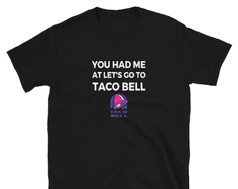 You had me at let&#39;s go to taco bell | Taco | Short-Sleeve Unisex T-Shirt