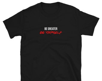 Be greater, Be yourself | Motivation | Short-Sleeve Unisex T-Shirt