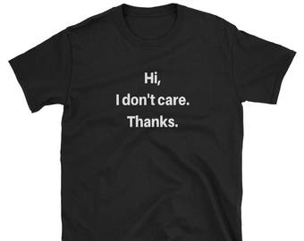 Hi I Don't Care Thanks Sarcasm Cool Gift Sarcastic Graphic Very Funny Short-Sleeve Unisex T-Shirt