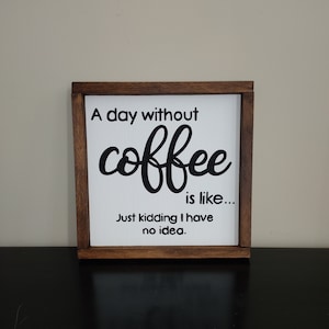A day without coffee is like... Just kidding I have no idea Wooden Sign | Home Decor | Kitchen Decor | Coffee Sign | Funny Kitchen Sign