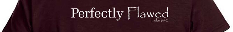 May include: Burgundy t-shirt with white text that reads "Perfectly Flawed" and "Luke 6:42".