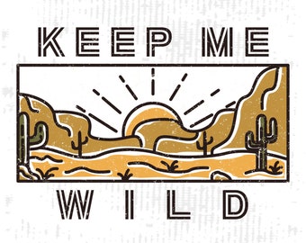May include: A graphic design with the text "KEEP ME WILD" in a bold, double-lined font. The design features a sunset over a desert landscape with cacti and mountains in a vintage style.