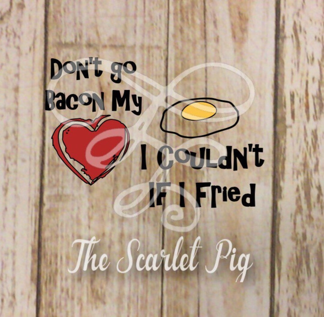 Don't Go Bacon My Heart I Couldn't If I Fried Svg - Etsy