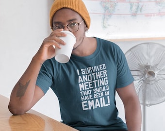 Sono sopravvissuto a un altro incontro che avrebbe potuto essere una maglietta via e-mail - Divertente t-shirt da lavoro