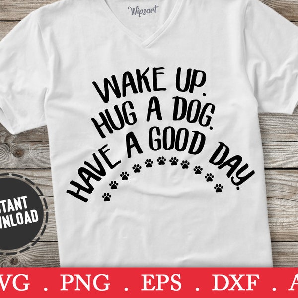 Wake up hug a dog svg, dog svg, dog quotes svg, dog paw svg, dog svg files