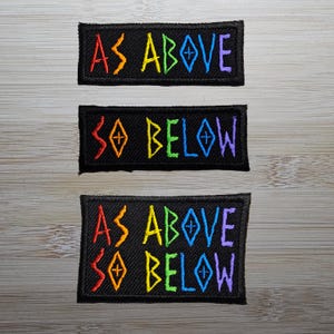 May include: Three black fabric patches with rainbow colored embroidery. The top patch reads "AS ABOVE". The middle patch reads "SO BELOW". The bottom patch reads "AS ABOVE SO BELOW".