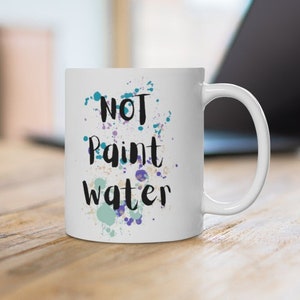 Paint Water Cup Painter Gift Custom PAINT WATER/NOT Paint 
