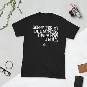 Sorry for My Bluntness That's How I Roll - Short-Sleeve Unisex T-Shirt – Cannabis Marijuana Mary Jane MJ 4:20 4/20