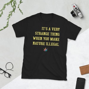 It's a Very Strange Thing When You Make Nature Illegal - Short-Sleeve Unisex T-Shirt - Marijuana Cannabis Mary Jane MJ