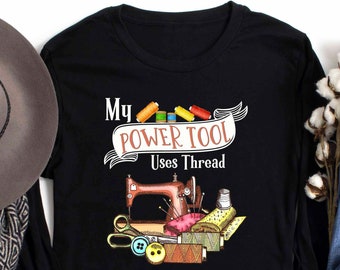 Quilt Shirt • Quilting T shirts • Quilting Gifts • Quilter Gifts • Quilting Tee Shirt • Gift Ideas for Quilters • Power Tool Uses Thread