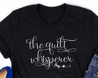 Quilters Gifts, Quilt Shirt, Quilt Tshirt, Gift for Quilter, Custom Quilting Shirt, Cute Quilting Tshirt, Quilt Gift Ideas, Quilt Whisperer