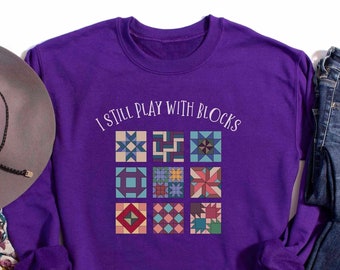 Quilt Sweatshirt, Cute Shirt Quilters, Quilt Patterns, Quilting Shirt, Gift for Quilter, Quilt Gift Ideas, Quilter Gift, I Play with Blocks